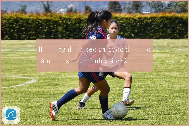 Hướng dẫn keo ca cuoc dự đoán tỷ số chính xác