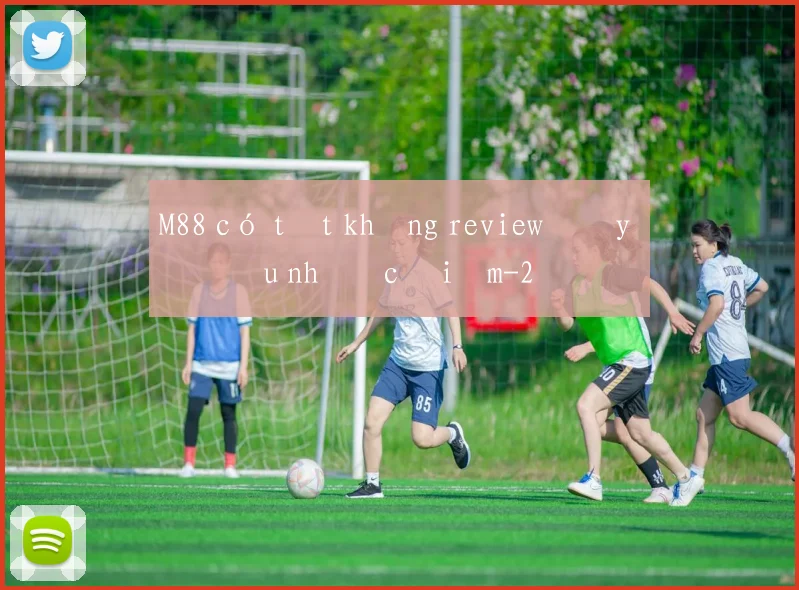 M88 có tốt không review đầy đủ ưu nhược điểm