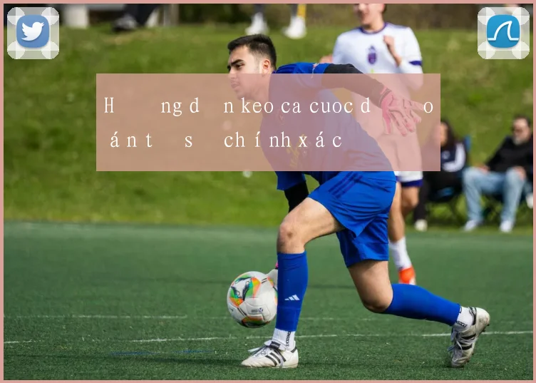 Hướng dẫn keo ca cuoc dự đoán tỷ số chính xác