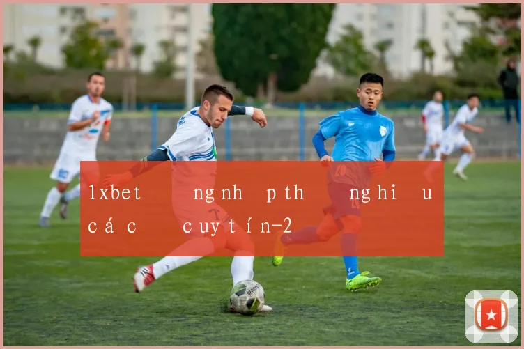 1xbet đăng nhập thương hiệu cá cược uy tín